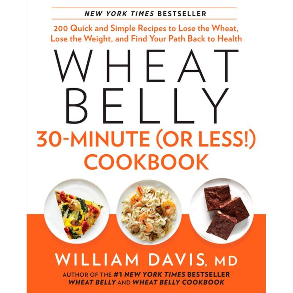 Wheat Belly 30-Minute (or Less!) Cookbook: 200 Quick and Simple Recipes to Lose